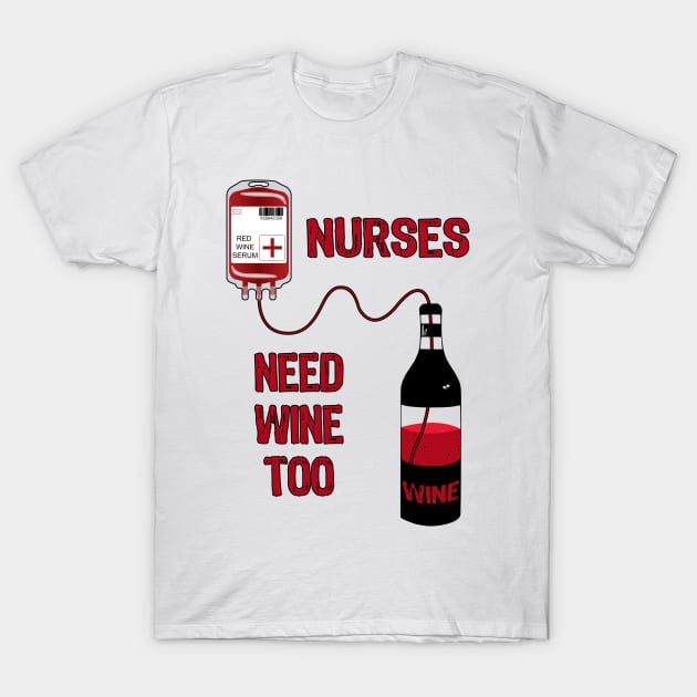 Wine Bottle Nurses Need Wine Too T-Shirt by MarYouLi